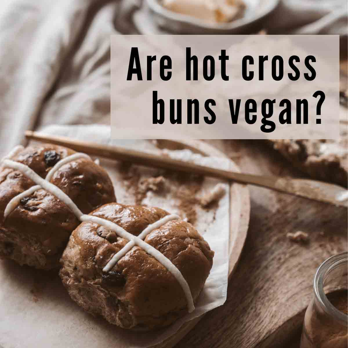 Image Of Hot Cross Buns With Text Overlay That Reads 'are Hot Cross Buns Vegan'