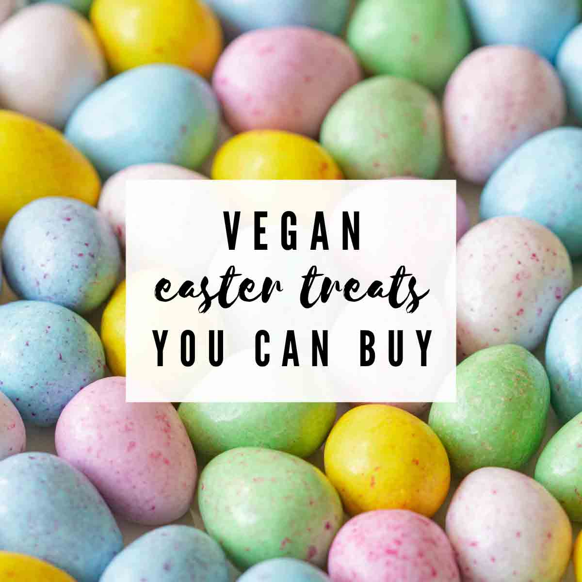 Mini Eggs Image With Text Overlay That Reads 'vegan Easter Treats That You Can Buy'